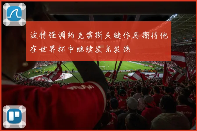 波特强调约克雷斯关键作用期待他在世界杯中继续发光发热